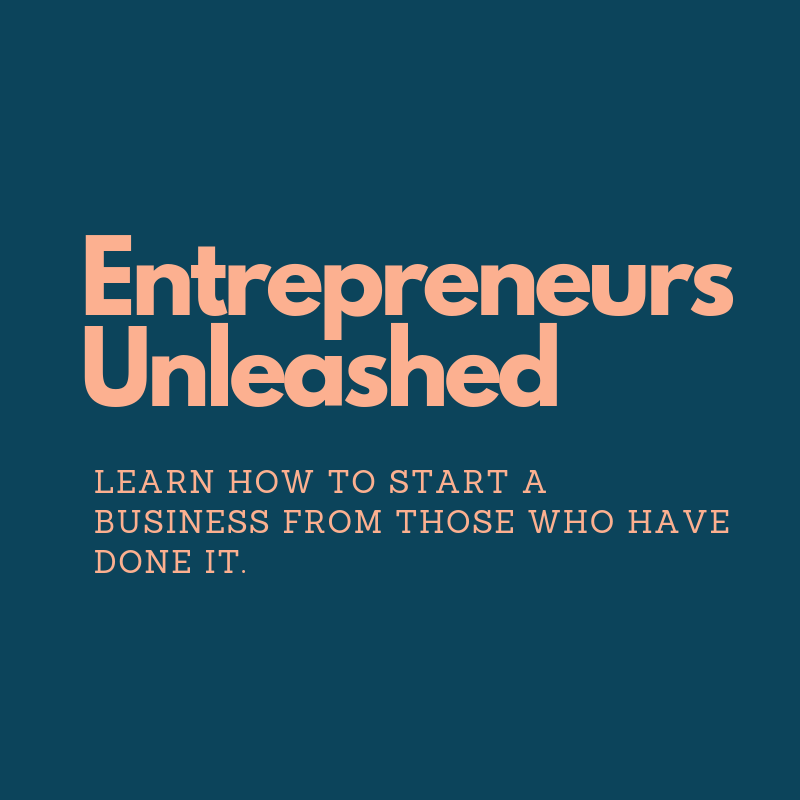 Entrepreneurs Unleashed Poster with the text 'Entrepreneurs Unleashed, Learn How To Start a Business from Those Who have Done it'